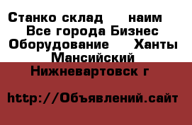 Станко склад (27 наим.)  - Все города Бизнес » Оборудование   . Ханты-Мансийский,Нижневартовск г.